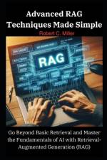Advanced RAG Techniques Made Simple af Robert C Miller