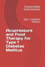 Acupressure and Food Therapy for Type 1 Diabetes Mellitus af Easwarabala Subramanian