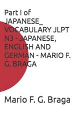 Part I of JAPANESE_ VOCABULARY JLPT N3 - JAPANESE, ENGLISH AND GERMAN - MARIO F. G. BRAGA af Mario F G Braga