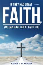 If They had Great Faith, You can have Great Faith Too af Terry Haggin