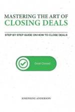 Mastering the Art of Closing Deals af Josephine Anderson