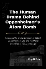 The Human Drama Behind Oppenheimer's Atom Bomb af Roy N Fair