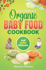 The Complete Organic Baby Food Cookbook af Hannah Madison