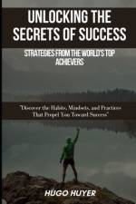 Unlocking the Secrets of Success af Hugo Huyer