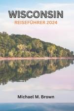 Wisconsin Reiseführer 2024 af Michael M Brown