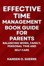 Effective Time Management Book Guide For Parents af Hansen O Sherre