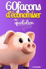 60 façons d'économiser au quotidien af Ãconomies Faciles