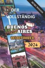 Das Vollständig Buenos Aires Reiseführer 2024 af Henry Winston