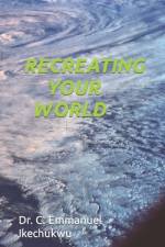 Recreating Your World af Chibuike Emmanuel Ikechukwu