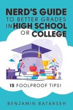 Nerd's Guide To Better Grades in High School or College af Benjamin Batarseh
