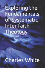 Exploring the Fundamentals of Systematic Inter-faith Theology af Charles L White Th D