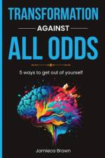 Transformation Against All Odds af Jamieca Brown
