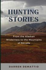 Hunting Stories from the Alaskan Wilderness to the Mountains of Nevada af Darren Demattio