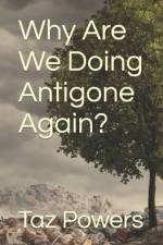 Why Are We Doing Antigone Again? af Taz Powers