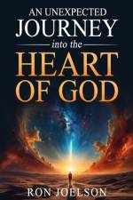 An Unexpected Journey into the Heart of God af Ron Joelson