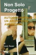 Non solo progetto Autobiografia di un architetto americano af Louis Sauer