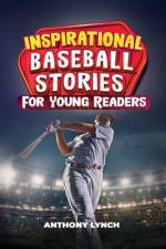 Inspirational Baseball Stories for Young Readers af Anthony Lynch