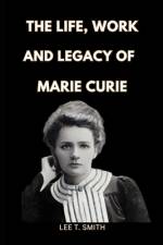 The Life, Work and Legacy of Marie Curie af Lee T Smith