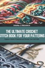 The Ultimate Crochet Stitch Book for Your Patterns af Dhara C Frederick