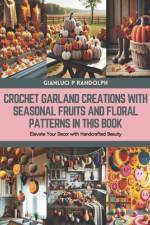 Crochet Garland Creations with Seasonal Fruits and Floral Patterns in this Book af Gianluci P Randolph