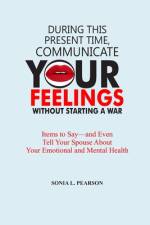 During This Present Time, Communicate Your Feelings Without Starting a War. af Sonia L Pearson Pearson