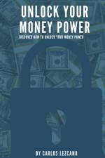 Unlock your money power af Carlos Lezcano