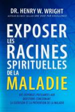 Exposer les Racines Spirituelles de la Maladie af Henry W Wright