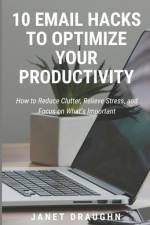 10 Email Hacks to Optimize Your Productivity af Janet Draughn
