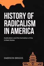 The History of Radicalism in America af Emerson Briggs