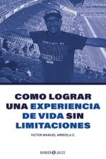 Como lograr una experiencia de vida sin limitaciones af Victor M Arreola C