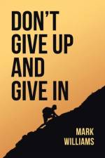 Don't Give Up and Give In af Mark Williams