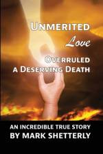 Unmerited Love Overruled A Deserving Death af Mark Shetterly