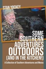 SOME SOUTHERN ADVENTURES OUTDOORS (AND IN THE KITCHEN!) A Collection of Southern Adventures and Menus af Stan Yockey