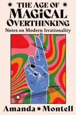 The Age of Magical Overthinking af Amanda Montell