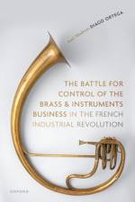 The Battle for Control of the Brass and Instruments Business in the French Industrial Revolution af Jose-Modesto (Professor of Saxophone and Organology Diago Ortega