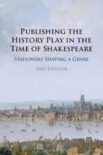 Publishing the History Play in the Time of Shakespeare af Amy (University of Oxford) Lidster