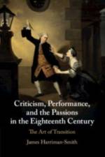 Criticism, Performance, and the Passions in the Eighteenth Century af James (University of Newcastle upon Tyne) Harriman-Smith