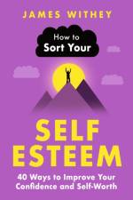 How to Sort Your Self-Esteem af James Withey