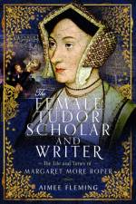 The Female Tudor Scholar and Writer af Aimee Fleming