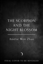 The Scorpion and the Night Blossom af Amelie Wen Zhao