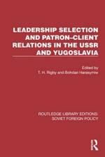 Leadership Selection and Patron-Client Relations in the USSR and Yugoslavia af T H Rigby