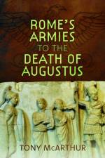 Rome's Armies to the Death of Augustus af Tony McArthur