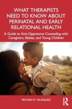 What Therapists Need to Know about Perinatal and Early Relational Health af Meyleen M Velasquez