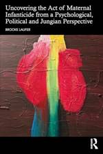 Uncovering the Act of Maternal Infanticide from a Psychological, Political and Jungian Perspective af Brooke Laufer