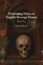 Performing Ethics in English Revenge Drama af Noam (Tel-Aviv University) Reisner