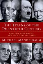 The Titans of the Twentieth Century af Michael (Christian A. Herter Professor Emeritus of American Foreign Policy Mandelbaum
