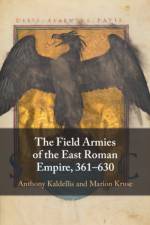 The Field Armies of the East Roman Empire, 361–630 af Anthony (University of Chicago) Kaldellis