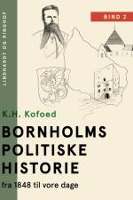 Bornholms politiske historie fra 1848 til vore dage. Bind 2 af K.H. Kofoed