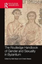 The Routledge Handbook of Gender and Sexuality in Byzantium