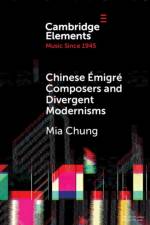 Chinese Émigré Composers and Divergent Modernisms af Mia Chung